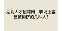 湖北人才招聘网：职场上容易被排挤的几种人?