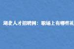 武汉人才网：职场上有哪些礼仪?