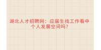 武汉人才网：应届生找工作看中个人发展空间吗?