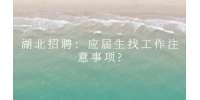 武汉人才网：应届生找工作注意事项?