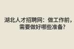 湖北人才招聘网：做工作前，你需要做好哪些准备?
