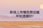 武汉人才网：职场上有哪些禁忌越早知道越好?