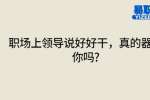 职场上领导说好好干，真的器重你吗?