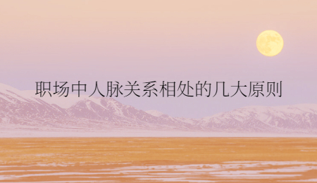 职场中人脉关系相处的几大原则